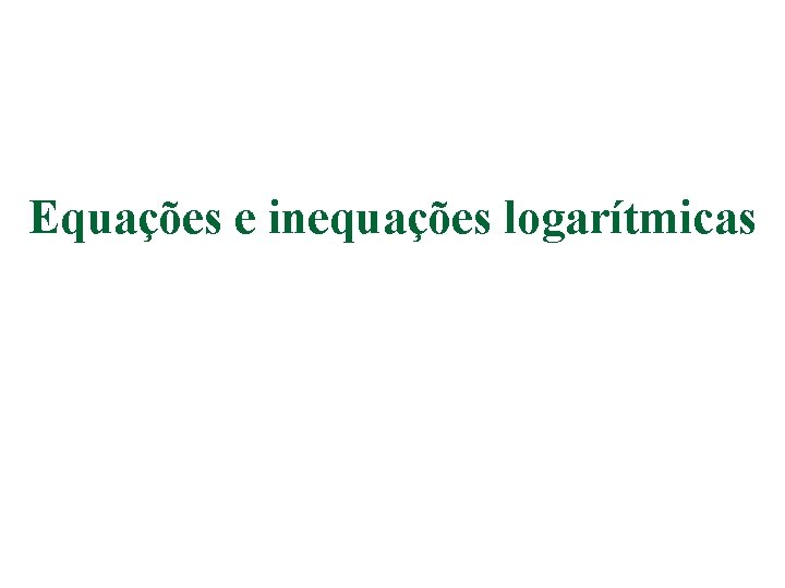 Equações e inequações logarítmicas 