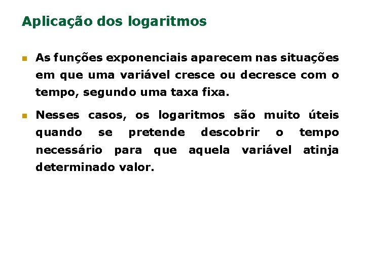 Aplicação dos logaritmos n As funções exponenciais aparecem nas situações em que uma variável