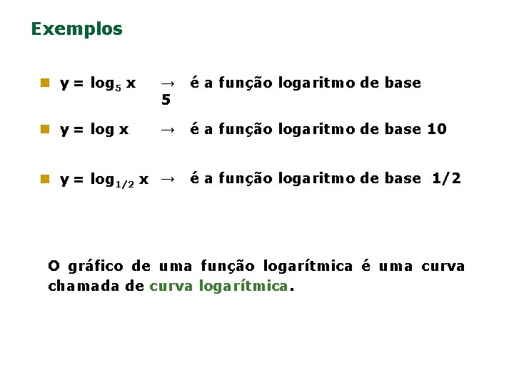 Exemplos n y = log 5 x → 5 é a função logaritmo de