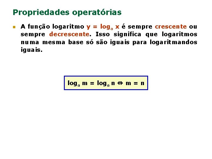 Propriedades operatórias n A função logaritmo y = loga x é sempre crescente ou