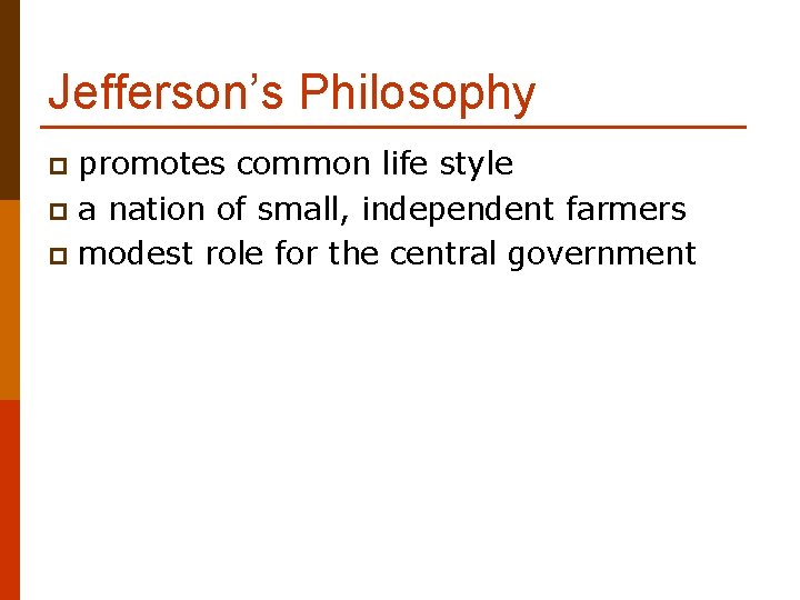 Jefferson’s Philosophy promotes common life style p a nation of small, independent farmers p
