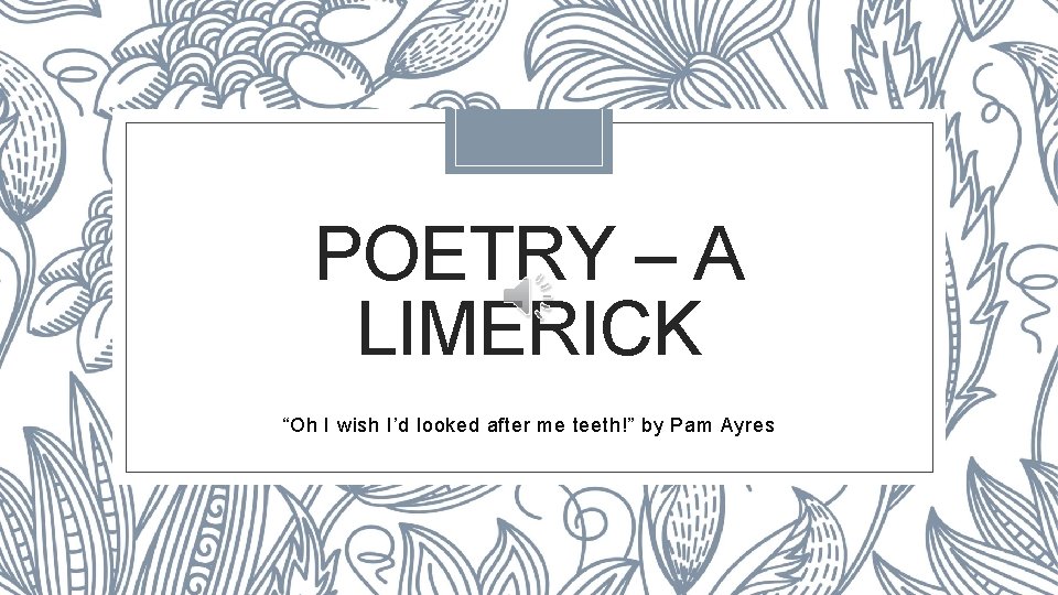 POETRY – A LIMERICK “Oh I wish I’d looked after me teeth!” by Pam