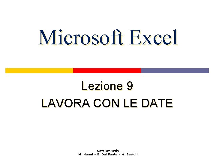 Microsoft Excel Lezione 9 LAVORA CON LE DATE New Sm@rtly M. Nanni – E.