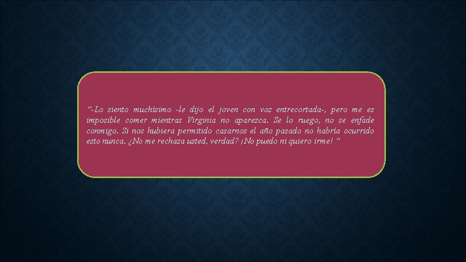 “-Lo siento muchísimo -le dijo el joven con voz entrecortada-, pero me es imposible