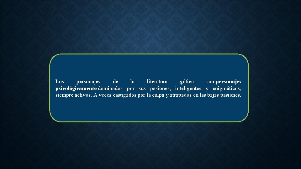 Los personajes de la literatura gótica son personajes psicológicamente dominados por sus pasiones, inteligentes