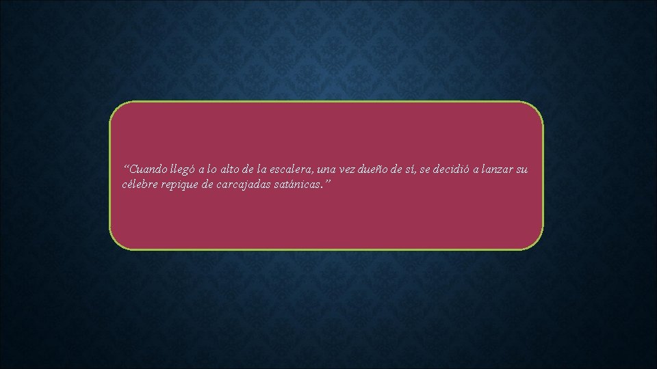 “Cuando llegó a lo alto de la escalera, una vez dueño de sí, se