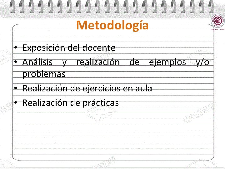 Metodología • Exposición del docente • Análisis y realización de ejemplos y/o problemas •