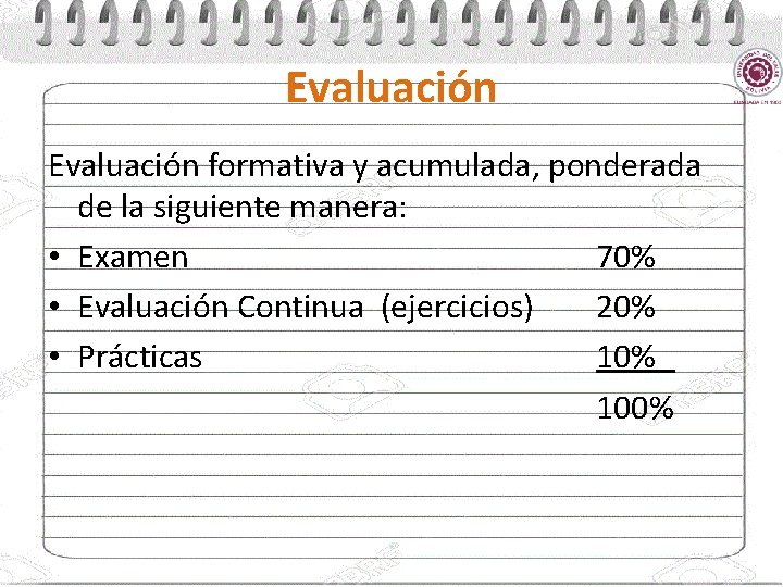 Evaluación formativa y acumulada, ponderada de la siguiente manera: • Examen 70% • Evaluación