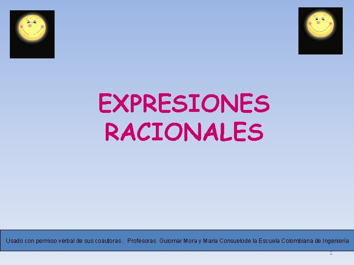 EXPRESIONES RACIONALES Usado con permiso verbal de sus coautoras. Profesoras Guiomar Mora y Maria