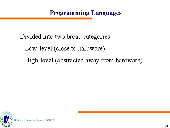 Programming Languages Divided into two broad categories – Low-level (close to hardware) – High-level