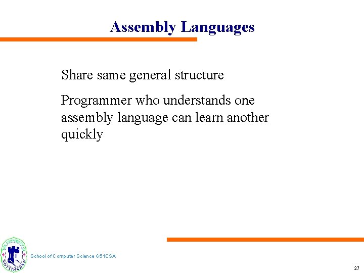 Assembly Languages Share same general structure Programmer who understands one assembly language can learn