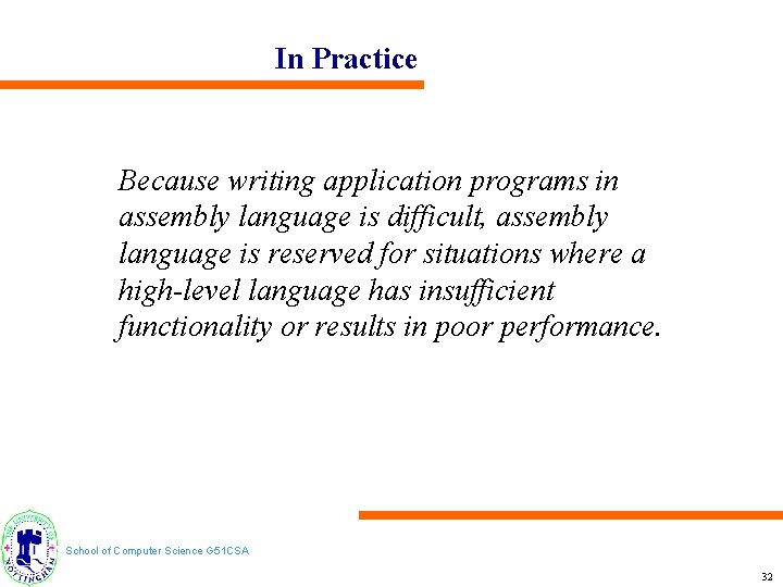 In Practice Because writing application programs in assembly language is difficult, assembly language is