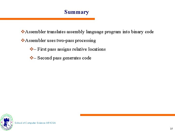 Summary v. Assembler translates assembly language program into binary code v. Assembler uses two-pass