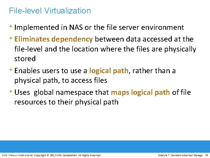 File-level Virtualization • Implemented in NAS or the file server environment • Eliminates dependency
