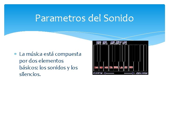 Parametros del Sonido La música está compuesta por dos elementos básicos: los sonidos y