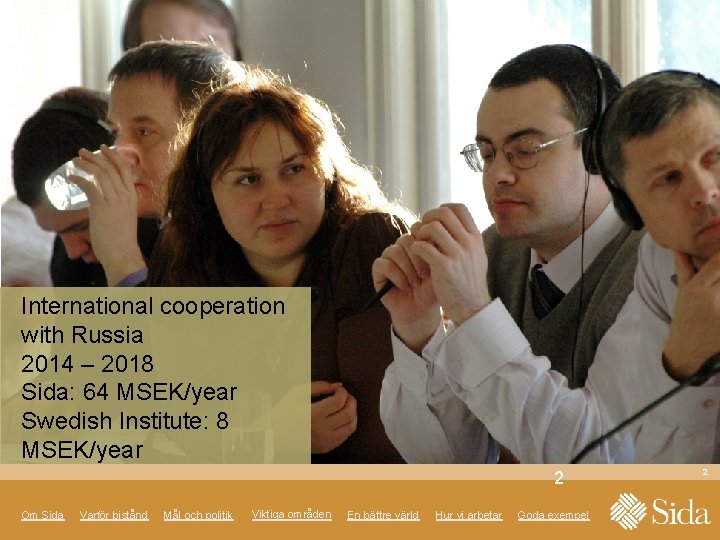 International cooperation with Russia 2014 – 2018 Sida: 64 MSEK/year Swedish Institute: 8 MSEK/year International cooperation with Russia 2014 – 2018 Sida: 64 MSEK/year Swedish Institute: 8 MSEK/year