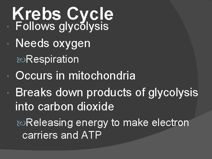 Krebs Cycle Follows glycolysis Needs oxygen Respiration Occurs in mitochondria Breaks down products of