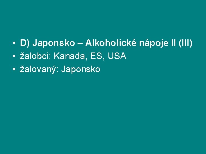  • D) Japonsko – Alkoholické nápoje II (III) • žalobci: Kanada, ES, USA