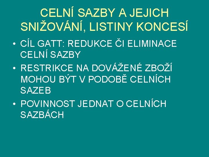 CELNÍ SAZBY A JEJICH SNIŽOVÁNÍ, LISTINY KONCESÍ • CÍL GATT: REDUKCE ČI ELIMINACE CELNÍ