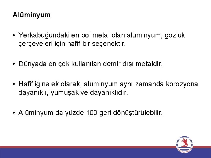 Alüminyum • Yerkabuğundaki en bol metal olan alüminyum, gözlük çerçeveleri için hafif bir seçenektir.