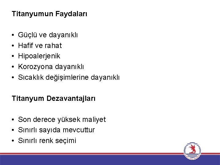 Titanyumun Faydaları • • • Güçlü ve dayanıklı Hafif ve rahat Hipoalerjenik Korozyona dayanıklı