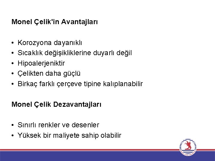 Monel Çelik'in Avantajları • • • Korozyona dayanıklı Sıcaklık değişikliklerine duyarlı değil Hipoalerjeniktir Çelikten