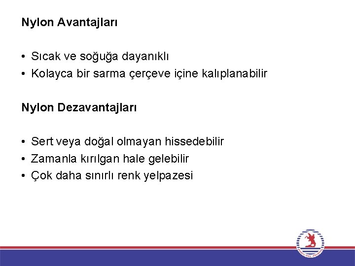 Nylon Avantajları • Sıcak ve soğuğa dayanıklı • Kolayca bir sarma çerçeve içine kalıplanabilir