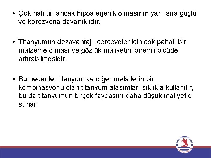  • Çok hafiftir, ancak hipoalerjenik olmasının yanı sıra güçlü ve korozyona dayanıklıdır. •