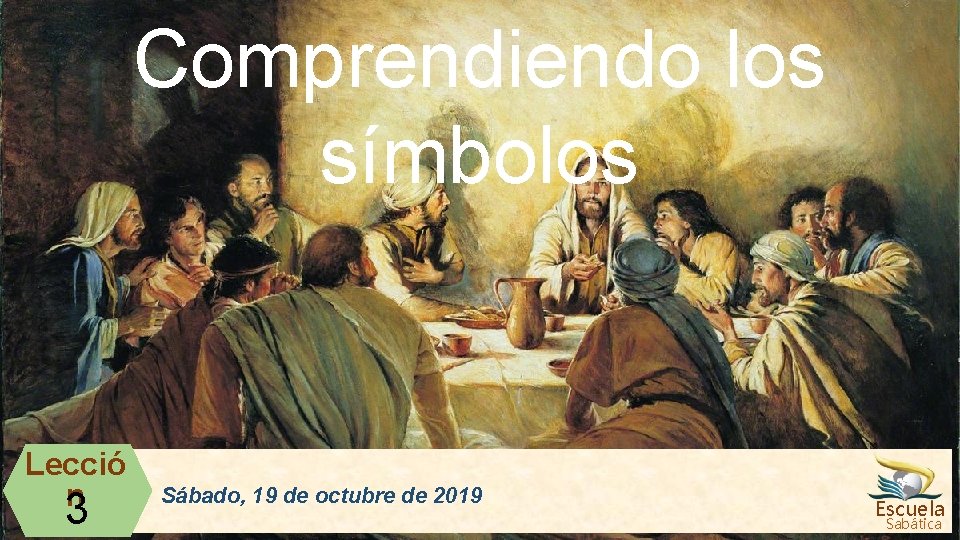 Comprendiendo los símbolos Lecció n 3 Sábado, 19 de octubre de 2019 Escuela Sabática