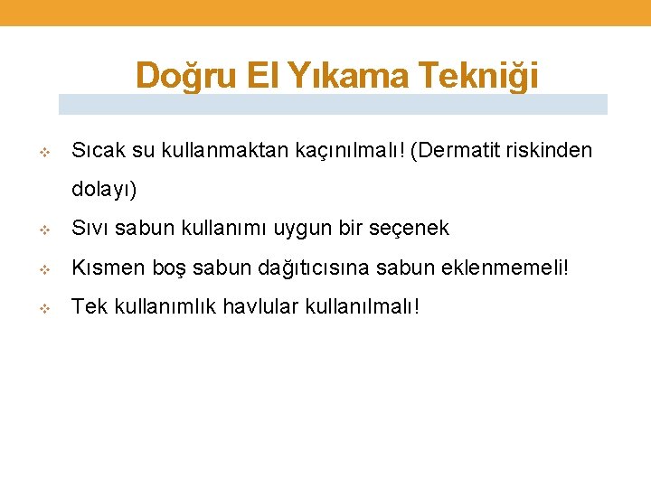 Doğru El Yıkama Tekniği v Sıcak su kullanmaktan kaçınılmalı! (Dermatit riskinden dolayı) v Sıvı