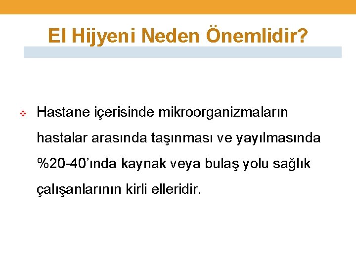 El Hijyeni Neden Önemlidir? v Hastane içerisinde mikroorganizmaların hastalar arasında taşınması ve yayılmasında %20