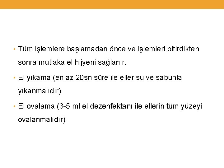  • Tüm işlemlere başlamadan önce ve işlemleri bitirdikten sonra mutlaka el hijyeni sağlanır.