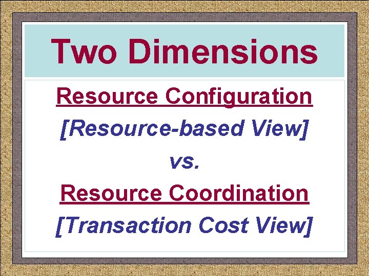 Two Dimensions Resource Configuration 李平 Peter Ping Li [Resource-based View] 加州州立大学商学院管理系 终身正教授 vs. Resource