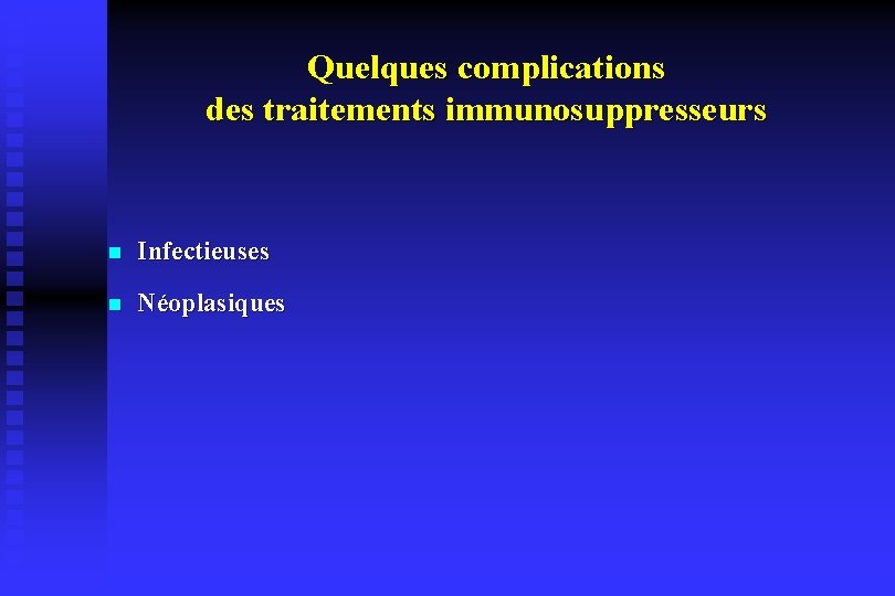 Quelques complications des traitements immunosuppresseurs n Infectieuses n Néoplasiques 