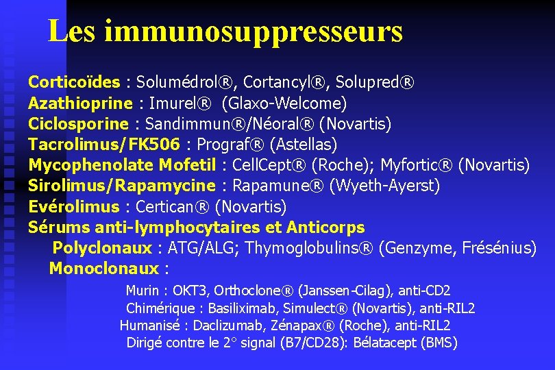 Les immunosuppresseurs Corticoïdes : Solumédrol®, Cortancyl®, Solupred® Azathioprine : Imurel® (Glaxo-Welcome) Ciclosporine : Sandimmun®/Néoral®