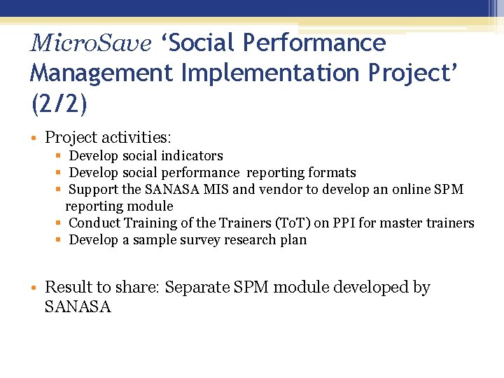 Micro. Save ‘Social Performance Management Implementation Project’ (2/2) • Project activities: § Develop social