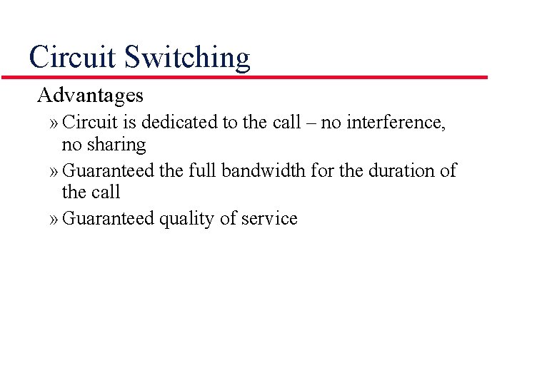 Circuit Switching Advantages » Circuit is dedicated to the call – no interference, no