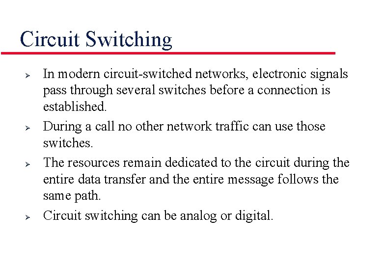 Circuit Switching Ø Ø In modern circuit-switched networks, electronic signals pass through several switches