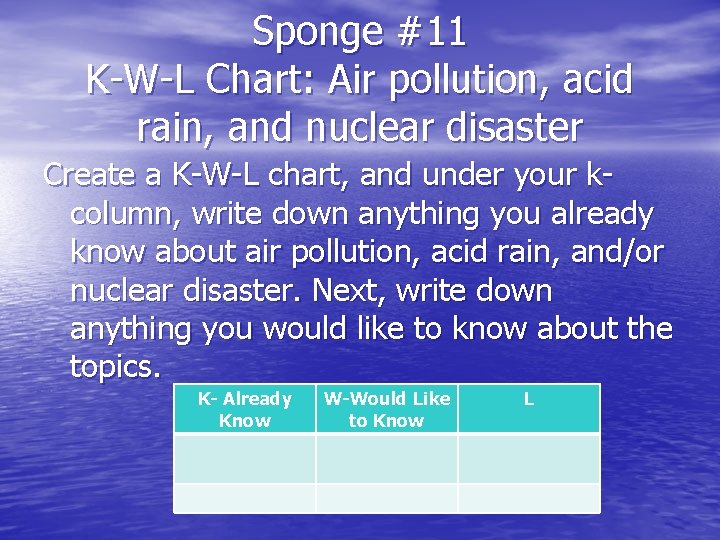 Sponge #11 K-W-L Chart: Air pollution, acid rain, and nuclear disaster Create a K-W-L