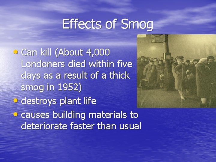 Effects of Smog • Can kill (About 4, 000 Londoners died within five days