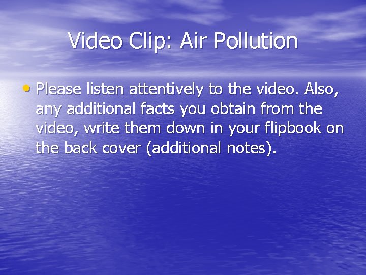 Video Clip: Air Pollution • Please listen attentively to the video. Also, any additional