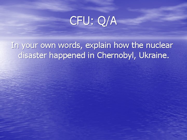 CFU: Q/A In your own words, explain how the nuclear disaster happened in Chernobyl,