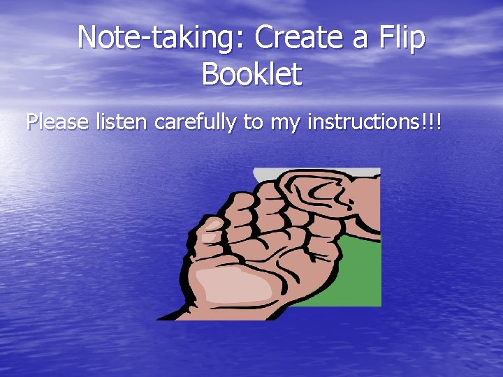 Note-taking: Create a Flip Booklet Please listen carefully to my instructions!!! 