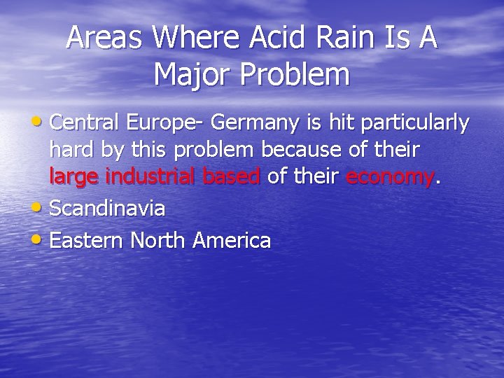 Areas Where Acid Rain Is A Major Problem • Central Europe- Germany is hit