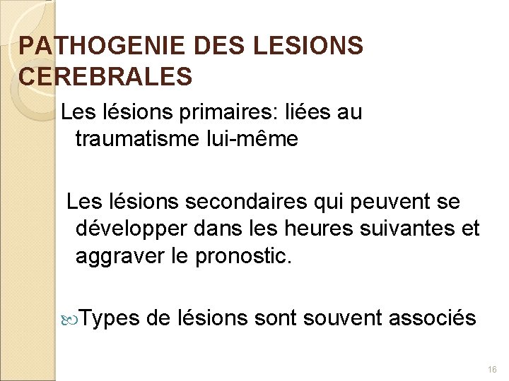 PATHOGENIE DES LESIONS CEREBRALES Les lésions primaires: liées au traumatisme lui-même Les lésions secondaires