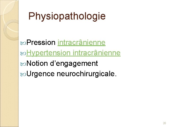 Physiopathologie Pression intracrânienne Hypertension intracrânienne Notion d’engagement Urgence neurochirurgicale. 20 