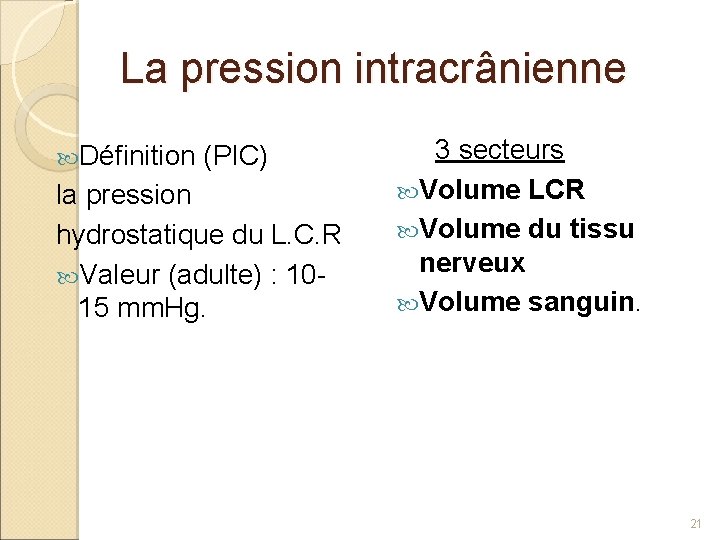 La pression intracrânienne Définition (PIC) la pression hydrostatique du L. C. R Valeur (adulte)