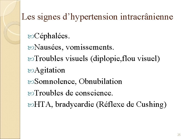 Les signes d’hypertension intracrânienne Céphalées. Nausées, vomissements. Troubles visuels (diplopie, flou visuel) Agitation Somnolence,