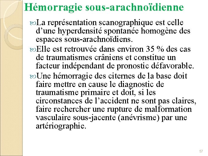 Hémorragie sous-arachnoïdienne La représentation scanographique est celle d’une hyperdensité spontanée homogène des espaces sous-arachnoïdiens.