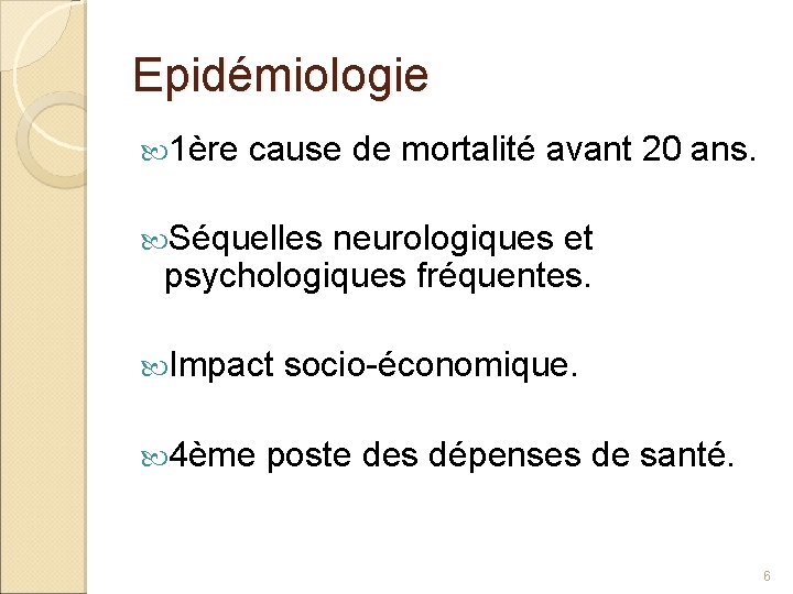 Epidémiologie 1ère cause de mortalité avant 20 ans. Séquelles neurologiques et psychologiques fréquentes. Impact